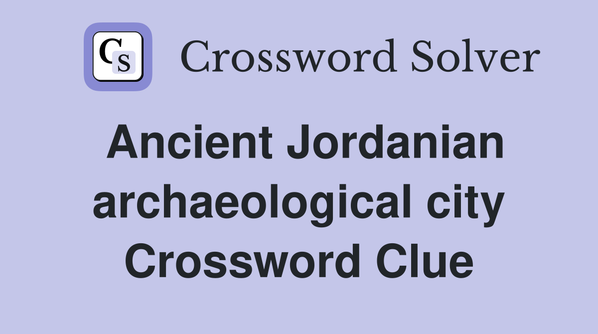 Ancient Jordanian archaeological city Crossword Clue