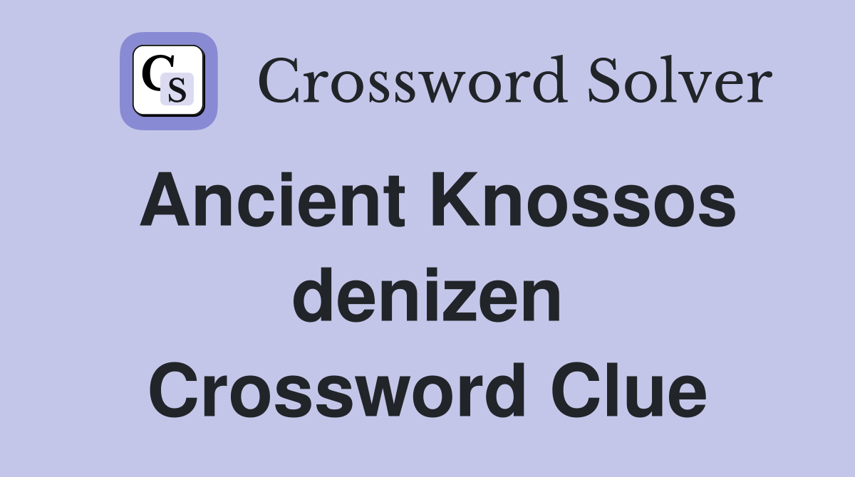 Ancient Knossos denizen Crossword Clue