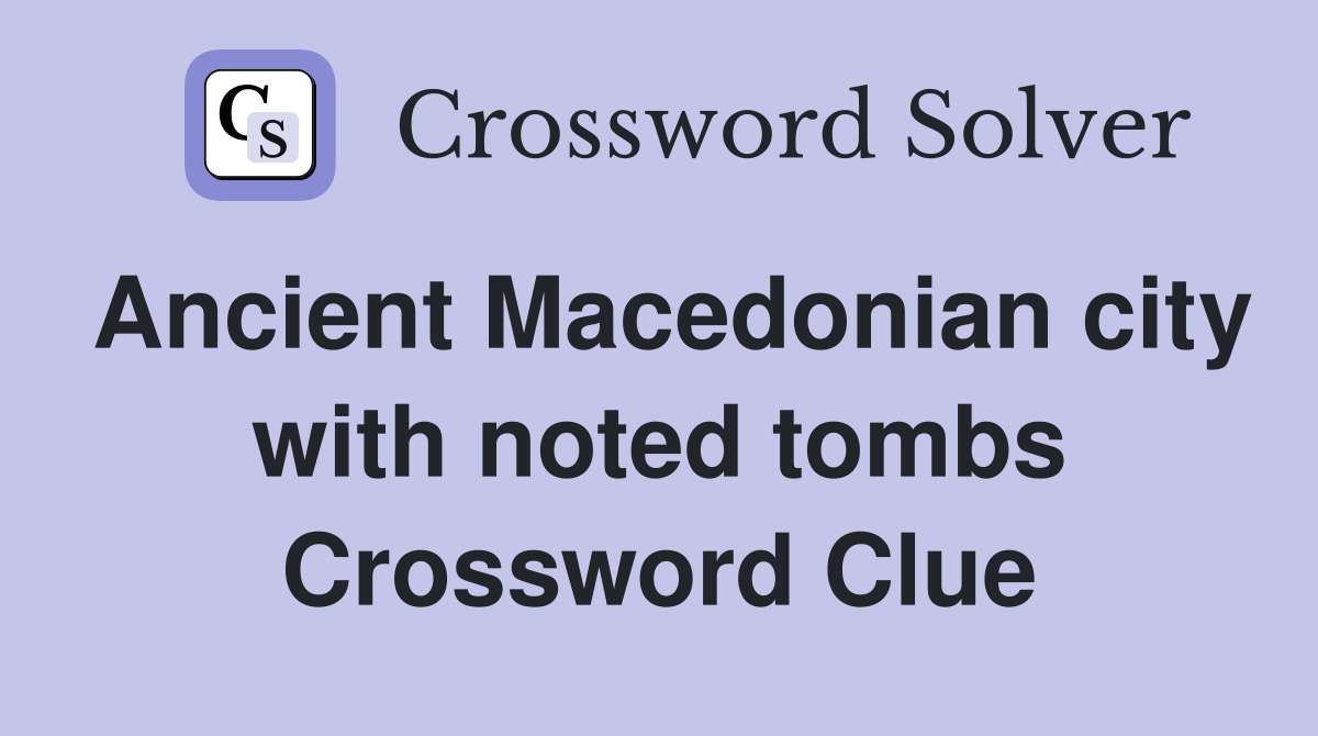 Ancient Macedonian city with noted tombs Crossword Clue