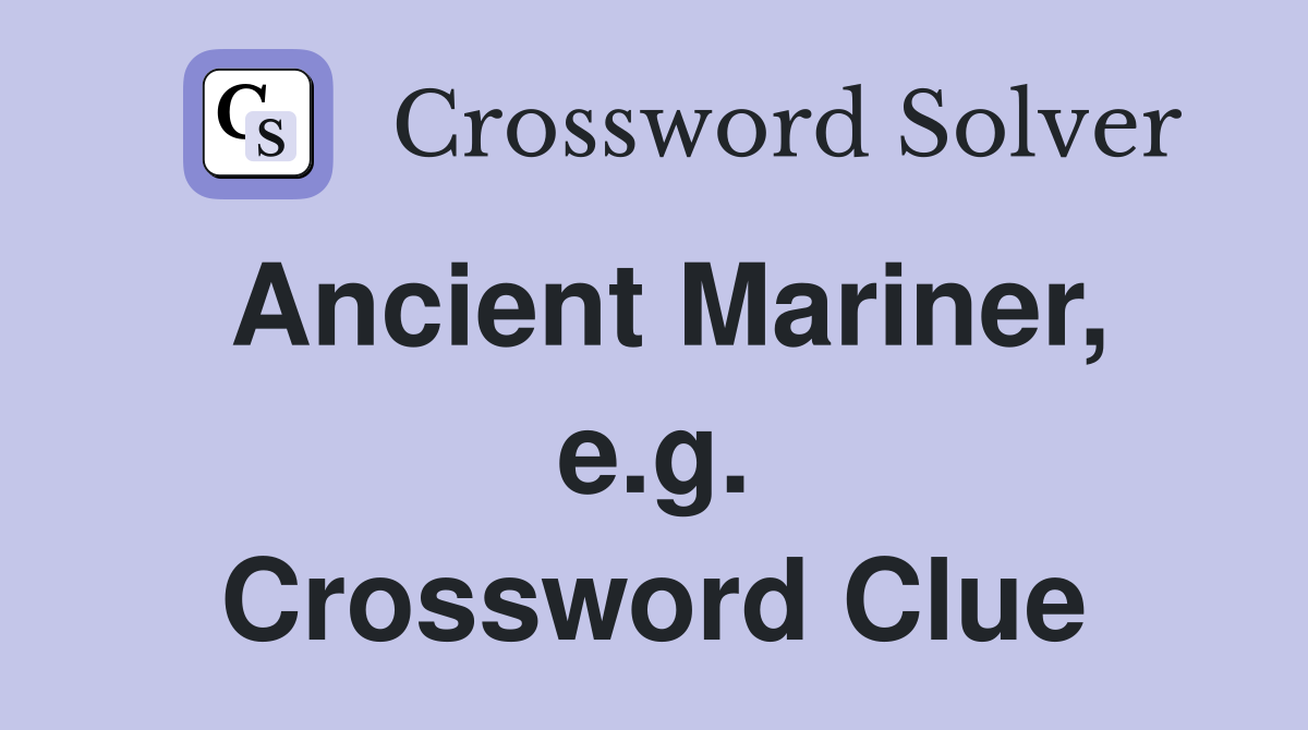 Ancient Mariner, e.g. Crossword Clue