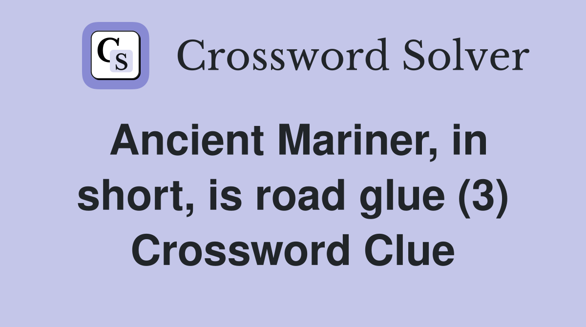 Ancient Mariner, in short, is road glue (3) Crossword Clue