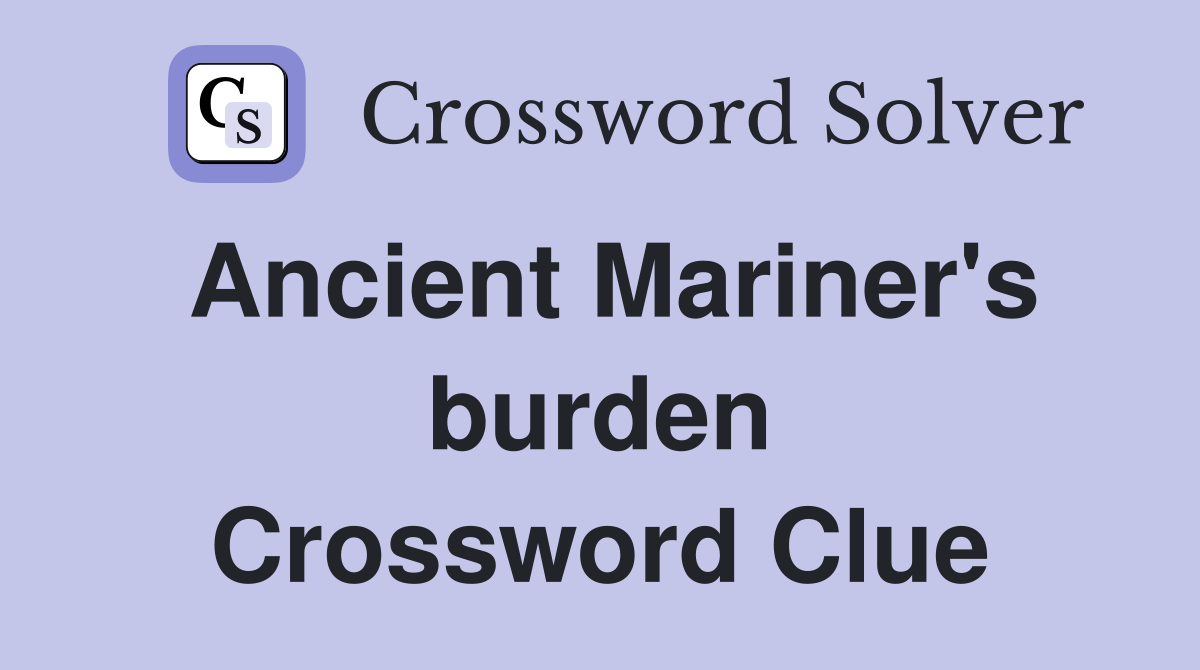 Ancient Mariner's burden Crossword Clue