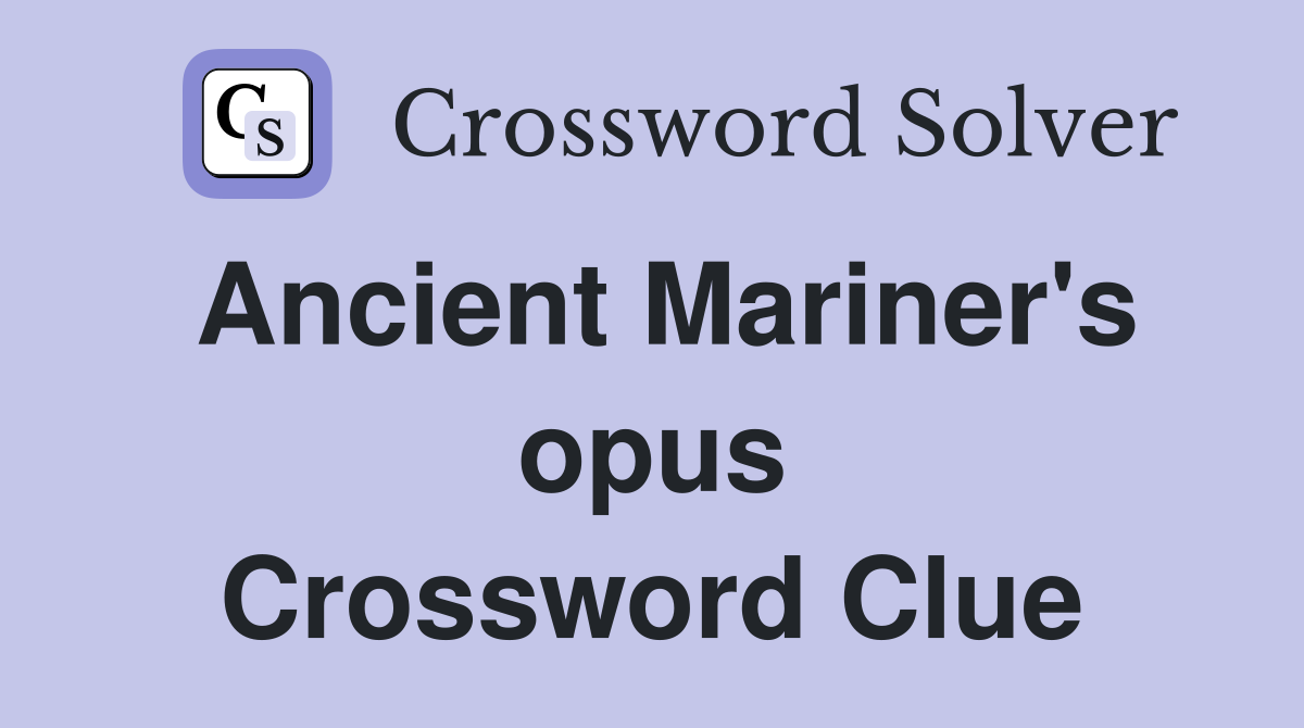Ancient Mariner's opus Crossword Clue
