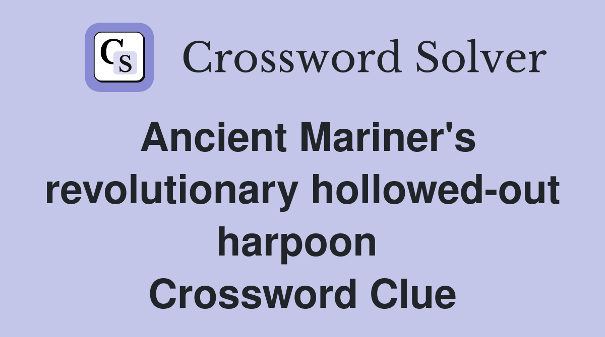 Ancient Mariner's revolutionary hollowed-out harpoon  Crossword Clue
