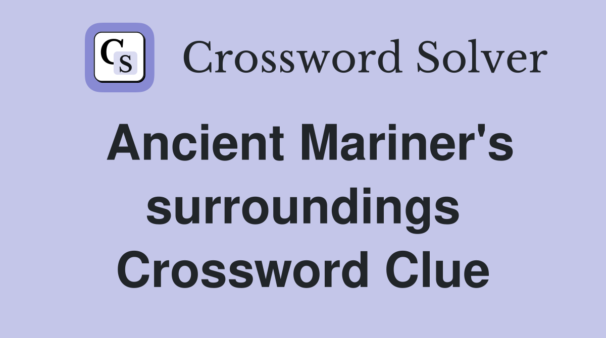 Ancient Mariner's surroundings Crossword Clue
