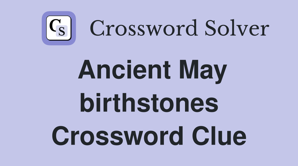 Ancient May birthstones Crossword Clue