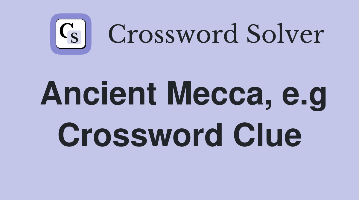 Ancient Mecca, e.g Crossword Clue