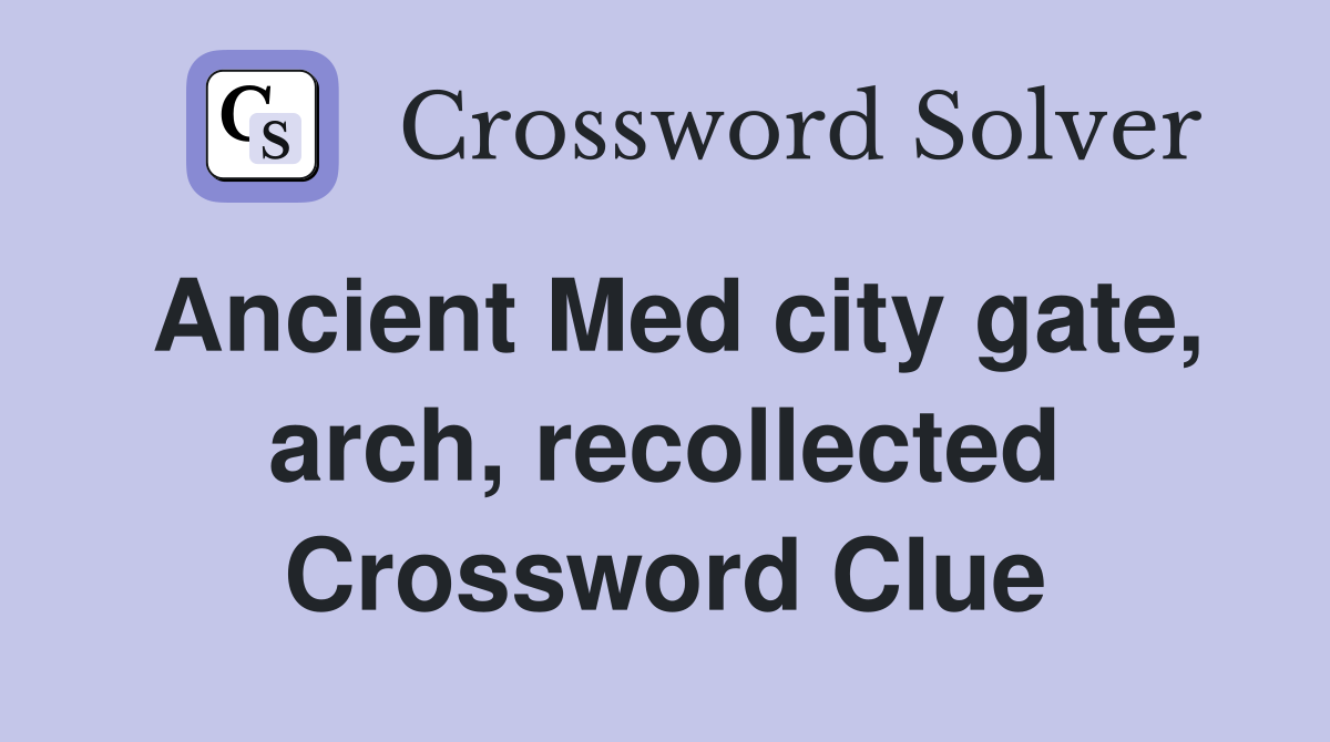 Ancient Med city gate, arch, recollected Crossword Clue