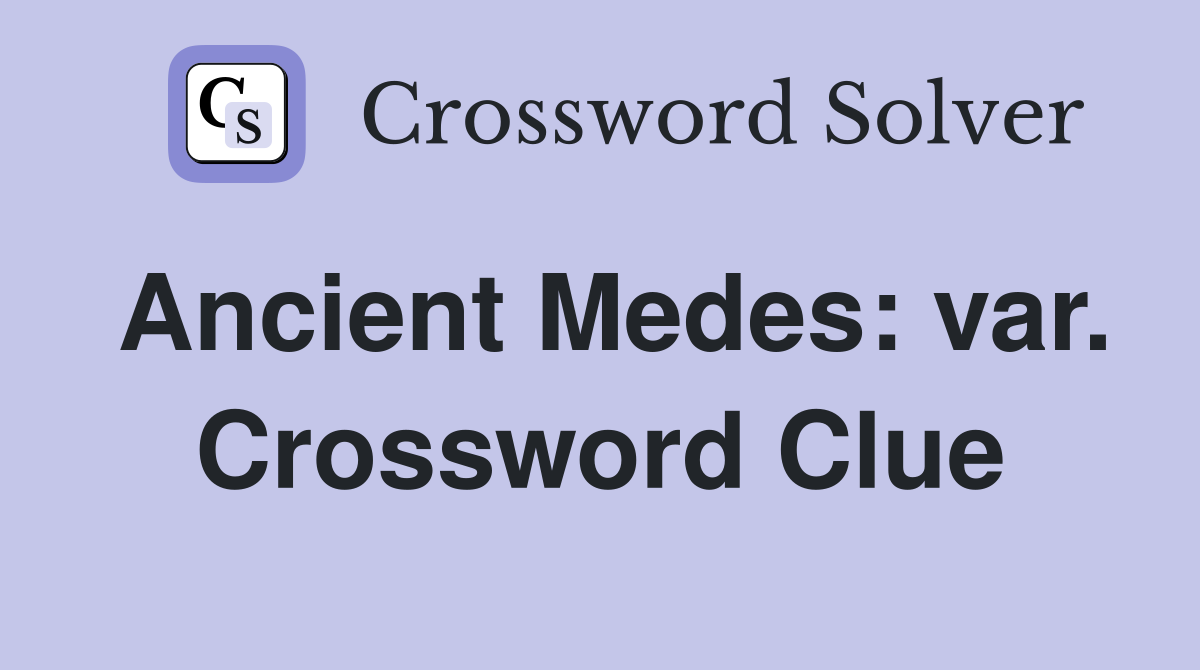Ancient Medes: var. Crossword Clue