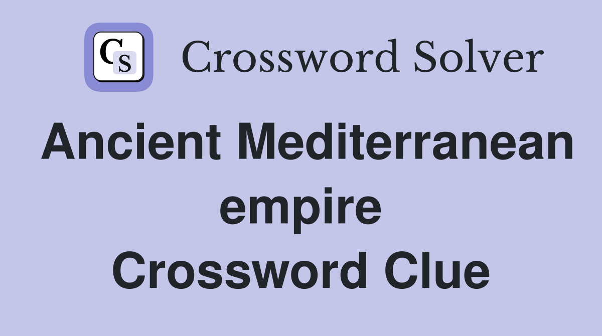 Ancient Mediterranean empire Crossword Clue