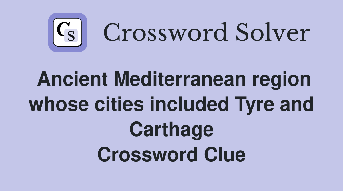 Ancient Mediterranean region whose cities included Tyre and Carthage Crossword Clue