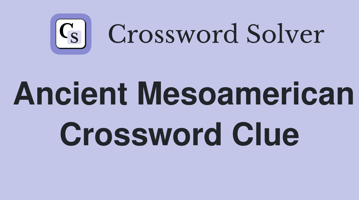 Ancient Mesoamerican Crossword Clue