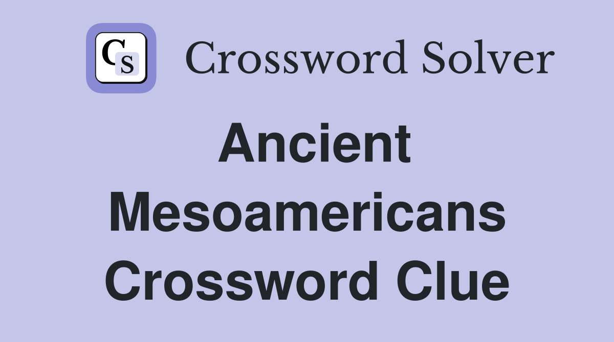 Ancient Mesoamericans Crossword Clue