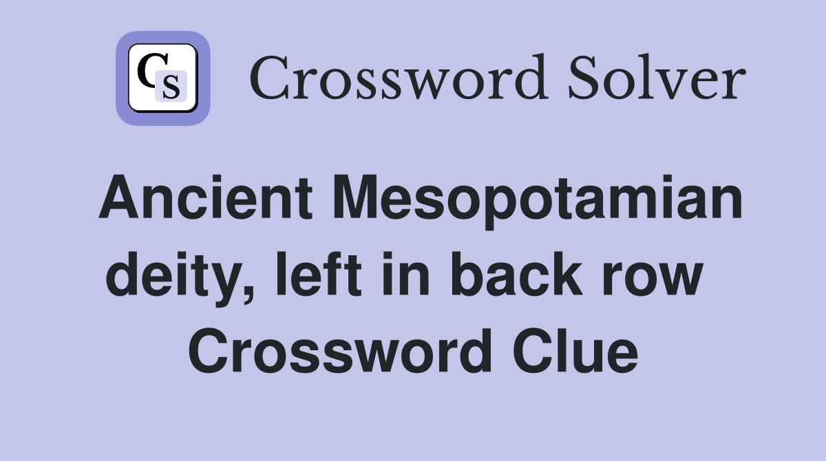 Ancient Mesopotamian deity, left in back row  Crossword Clue