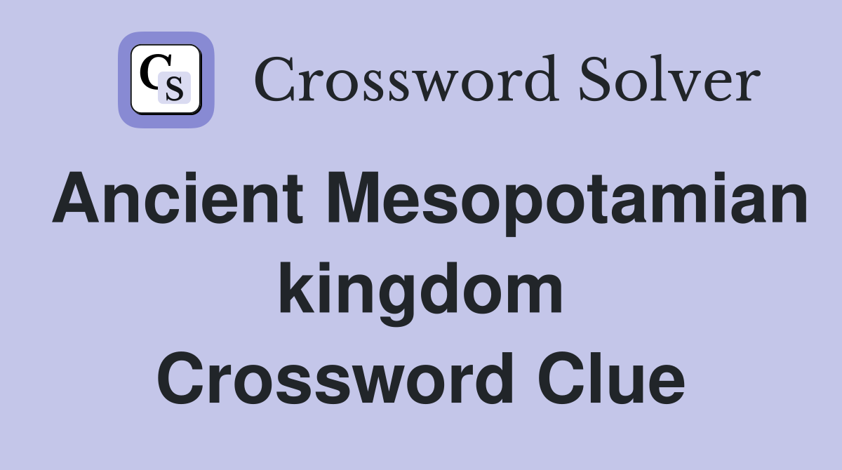 Ancient Mesopotamian kingdom Crossword Clue