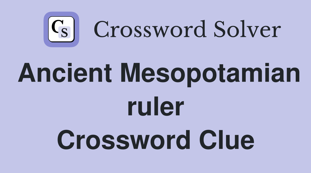 Ancient Mesopotamian ruler Crossword Clue