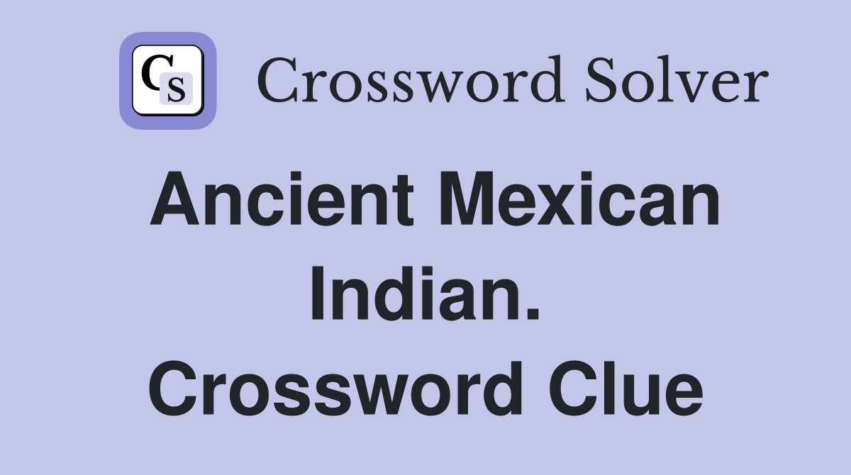 Ancient Mexican Indian. Crossword Clue