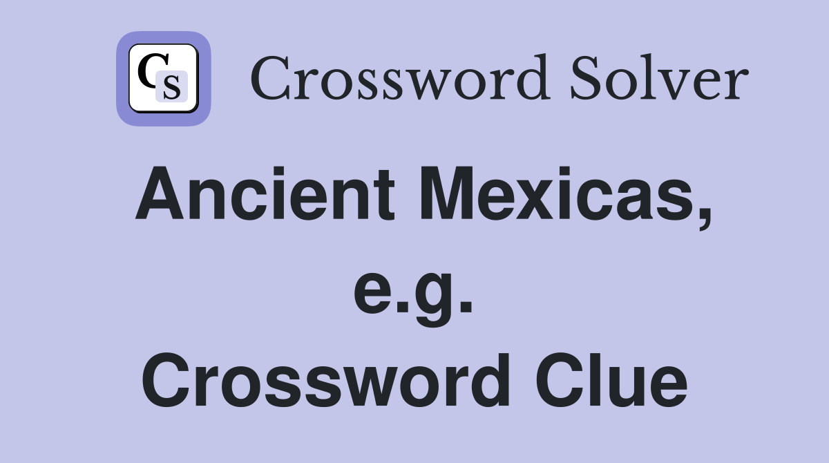 Ancient Mexicas, e.g. Crossword Clue