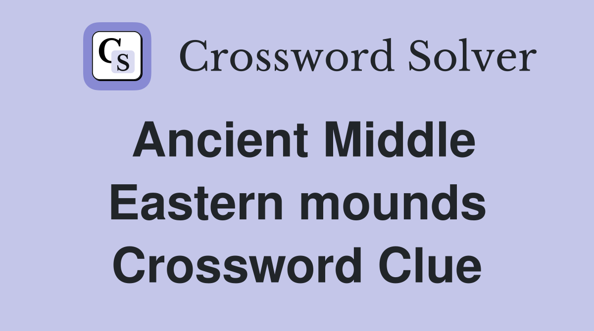 Ancient Middle Eastern mounds Crossword Clue