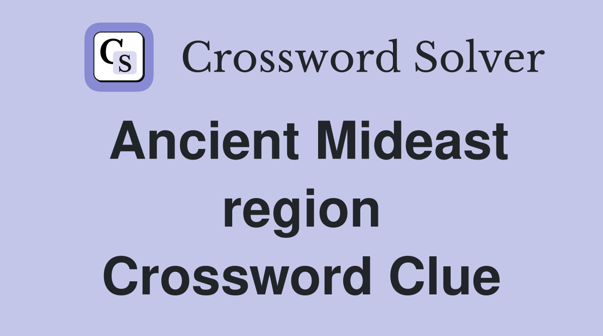 Ancient Mideast region Crossword Clue