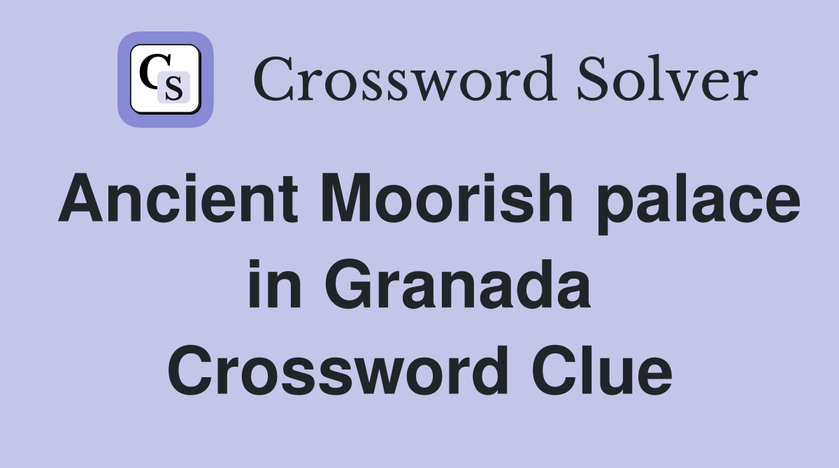 Ancient Moorish palace in Granada Crossword Clue