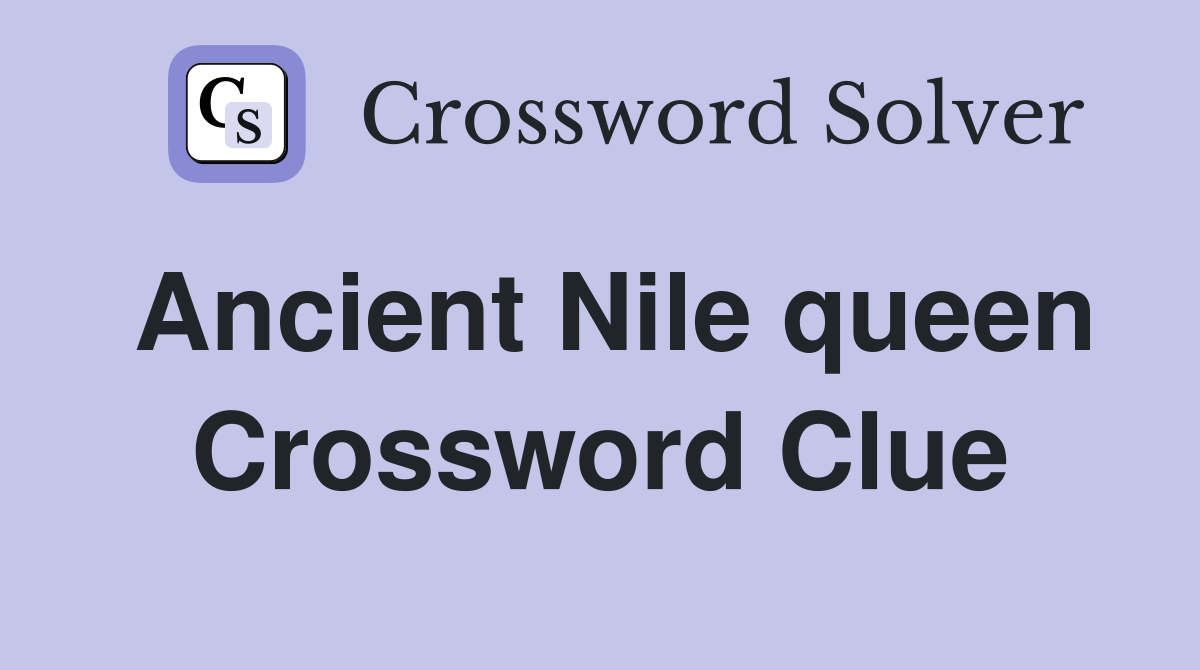 Ancient Nile queen Crossword Clue