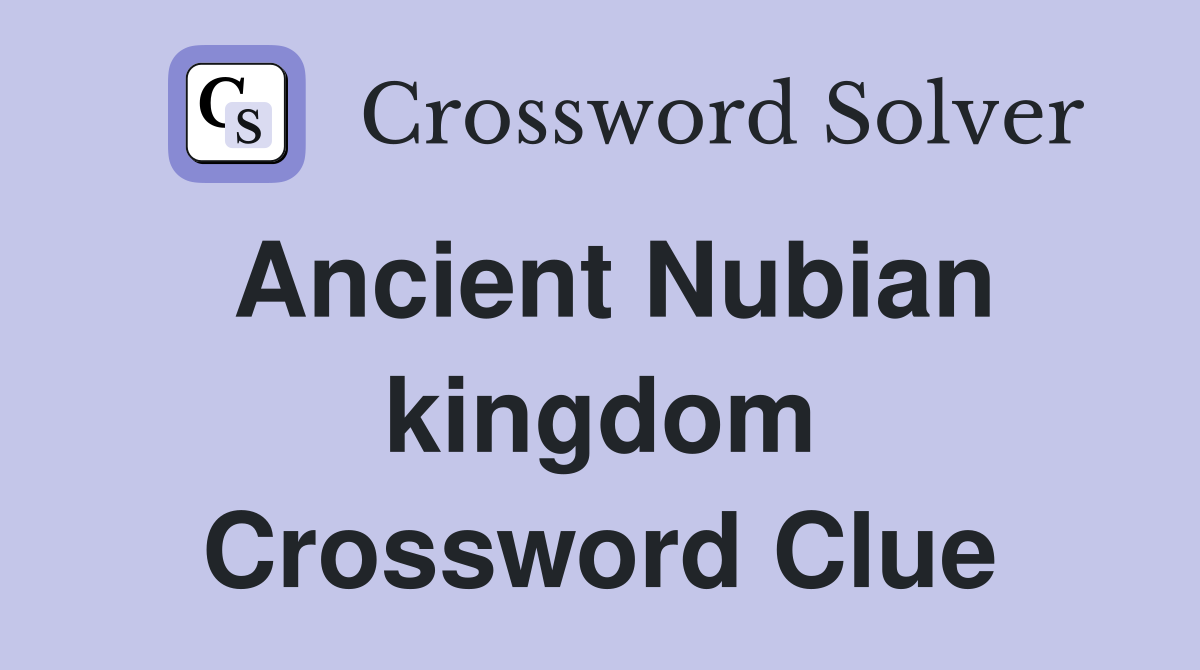 Ancient Nubian kingdom Crossword Clue