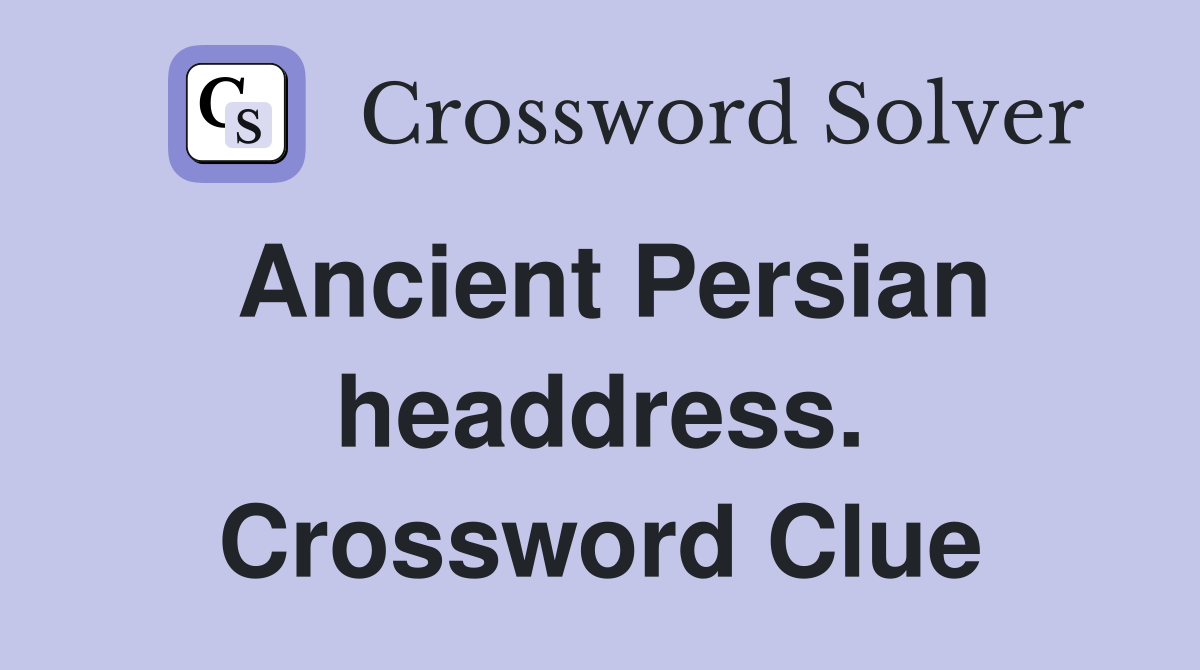 Ancient Persian headdress. Crossword Clue