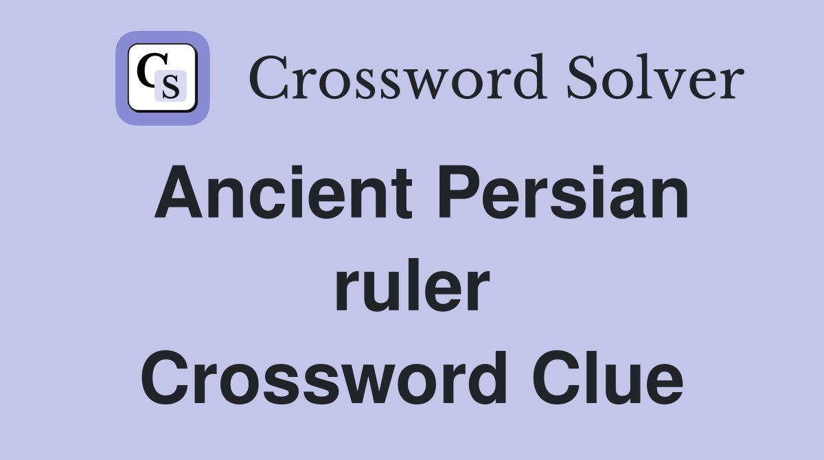 Ancient Persian ruler Crossword Clue