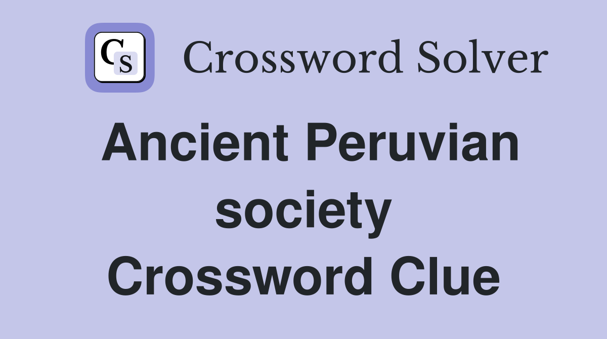 Ancient Peruvian society Crossword Clue