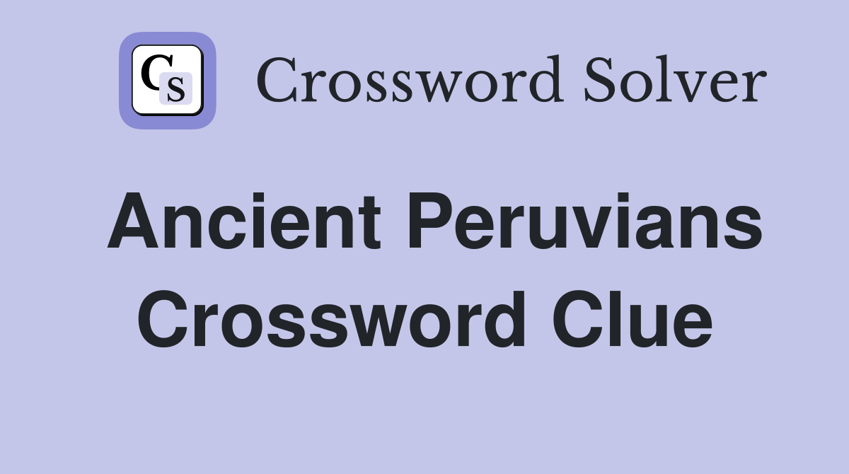 Ancient Peruvians Crossword Clue