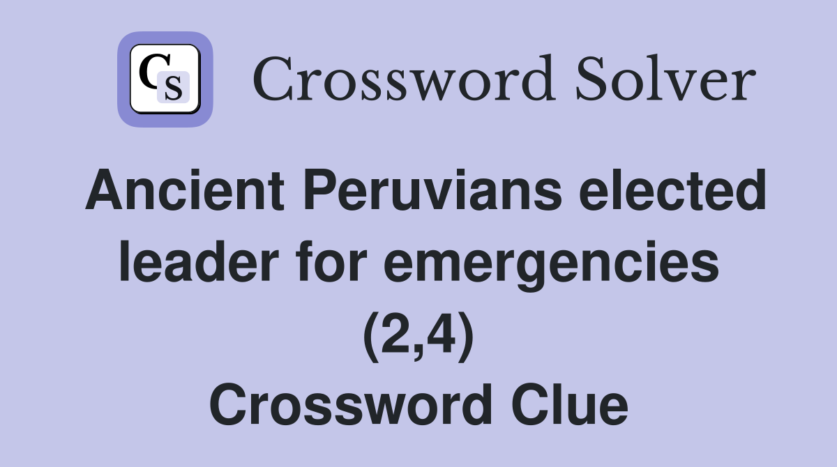 Ancient Peruvians elected leader for emergencies (2,4) Crossword Clue
