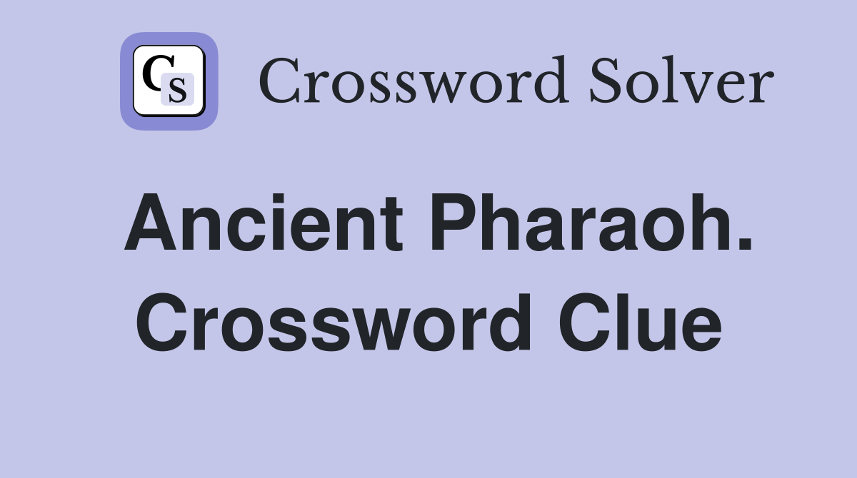 Ancient Pharaoh. Crossword Clue