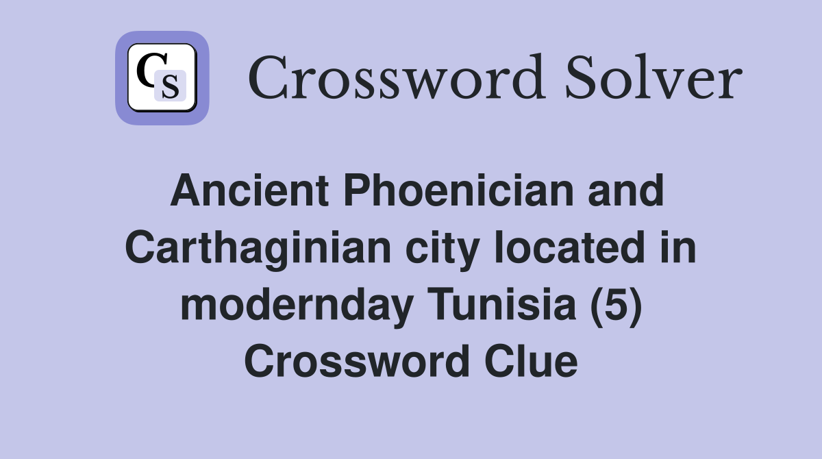 Ancient Phoenician and Carthaginian city located in modernday Tunisia (5) Crossword Clue