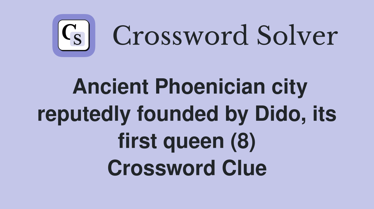 Ancient Phoenician city reputedly founded by Dido, its first queen (8) Crossword Clue