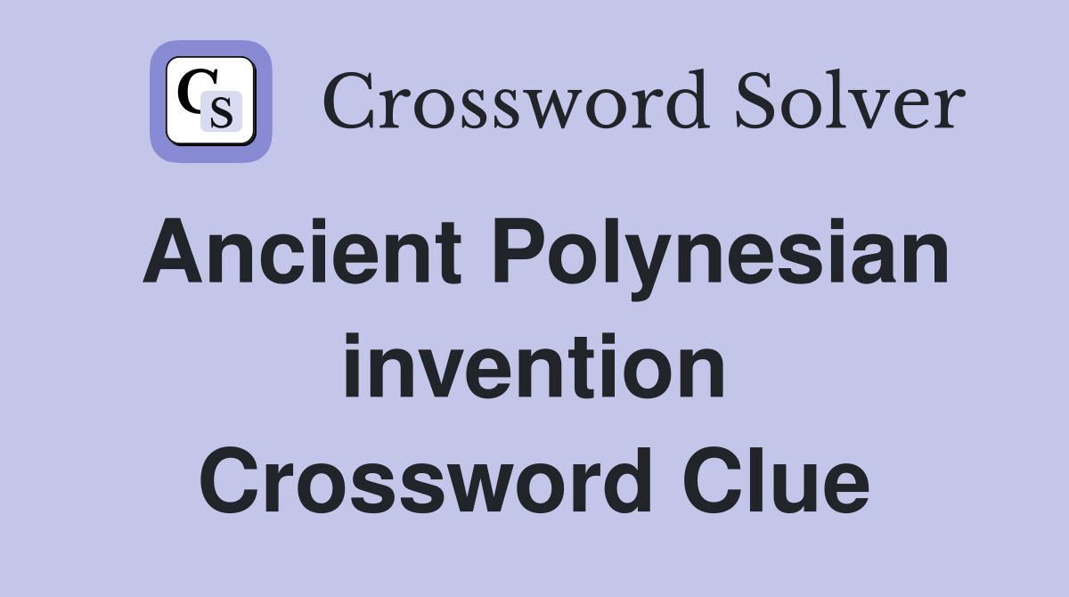 Ancient Polynesian invention Crossword Clue
