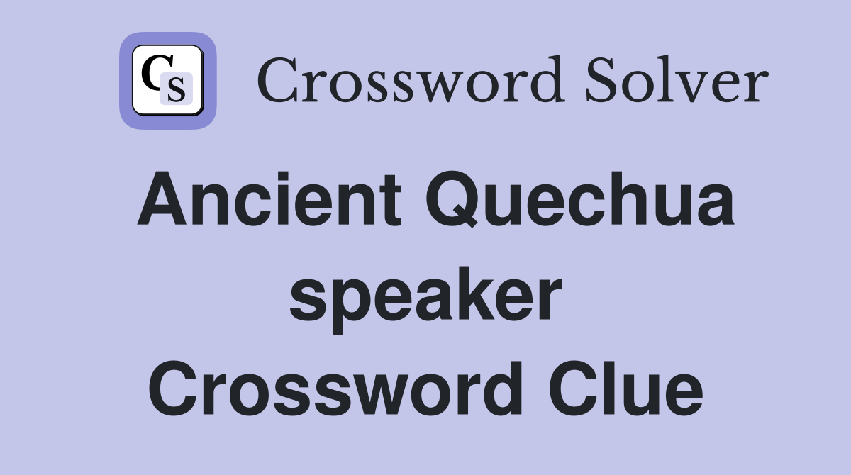 Ancient Quechua speaker Crossword Clue