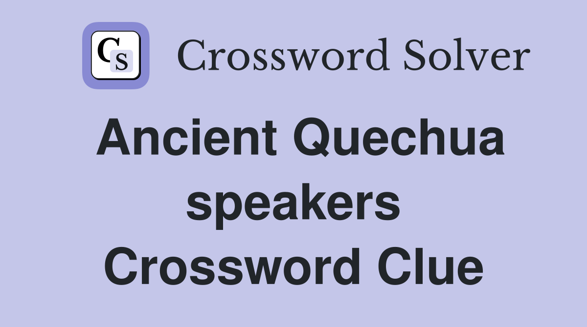 Ancient Quechua speakers Crossword Clue