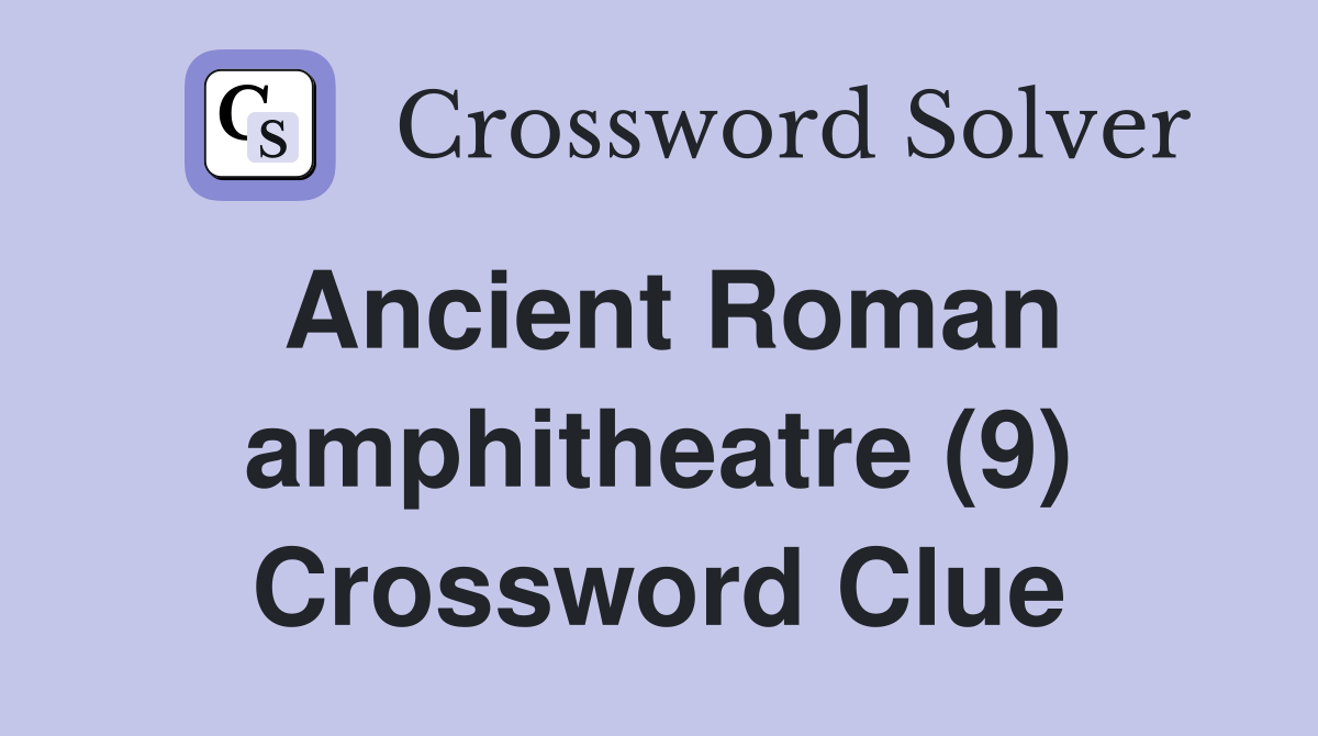 Ancient Roman amphitheatre (9) Crossword Clue