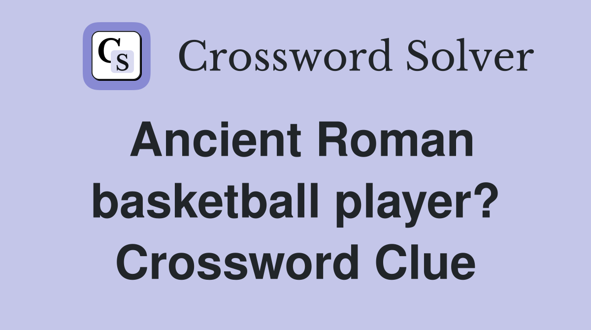 Ancient Roman basketball player? Crossword Clue
