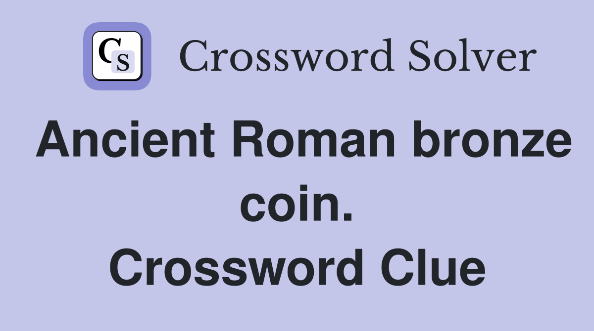Ancient Roman bronze coin. Crossword Clue
