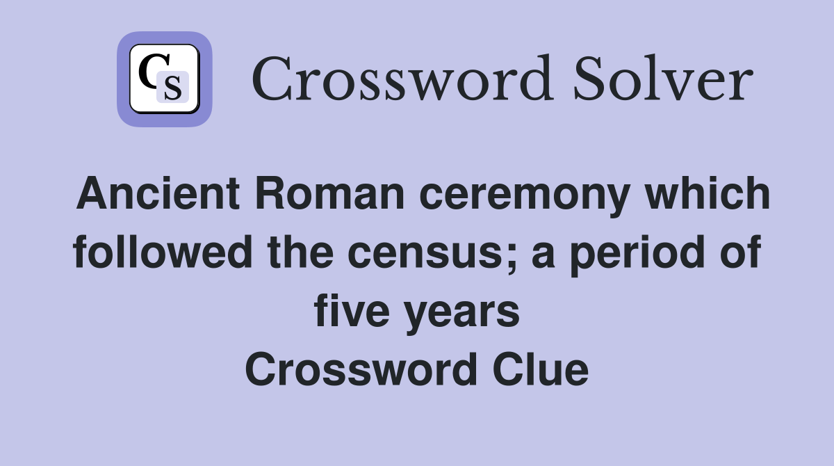 Ancient Roman ceremony which followed the census; a period of five years Crossword Clue