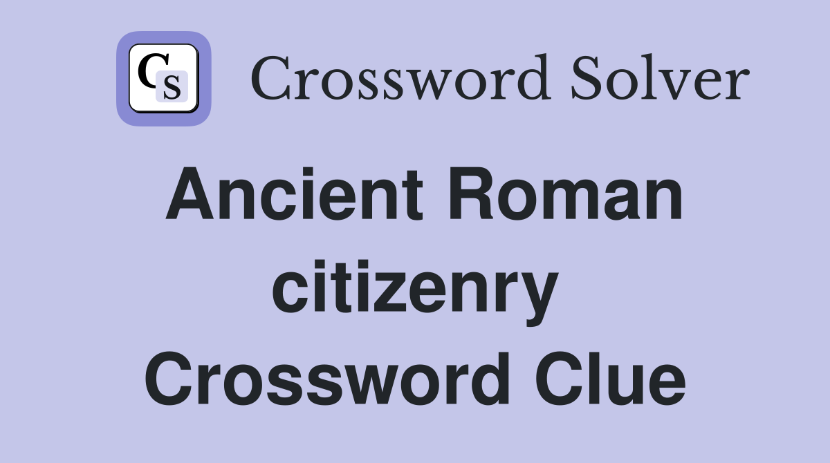 Ancient Roman citizenry Crossword Clue