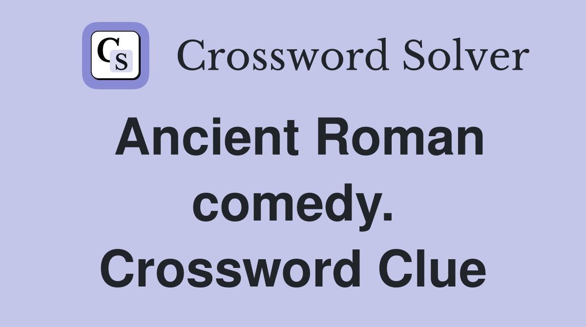 Ancient Roman comedy. Crossword Clue