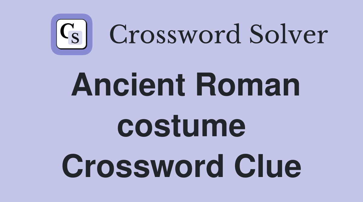 Ancient Roman costume Crossword Clue