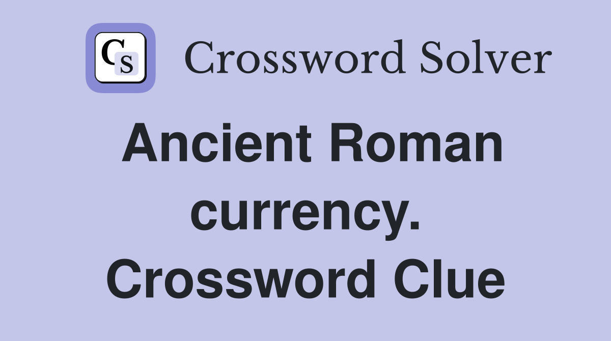 Ancient Roman currency. Crossword Clue