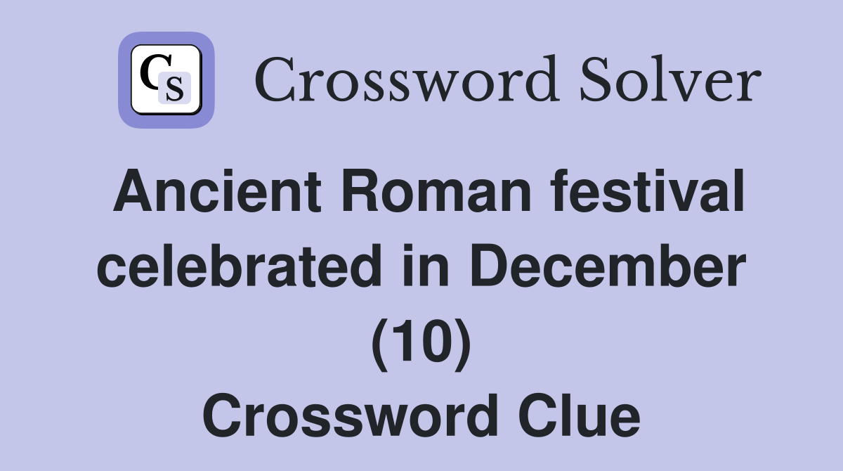Ancient Roman festival celebrated in December (10) Crossword Clue