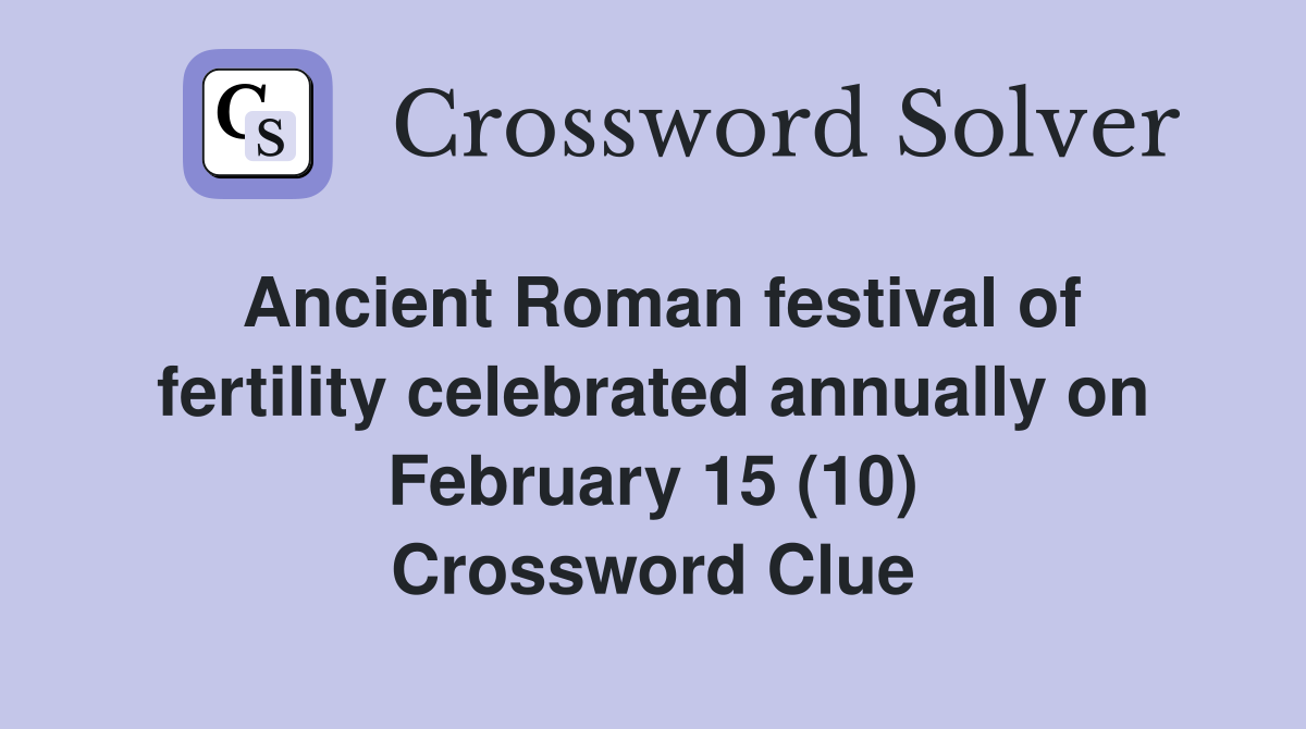 Ancient Roman festival of fertility celebrated annually on February 15 (10) Crossword Clue