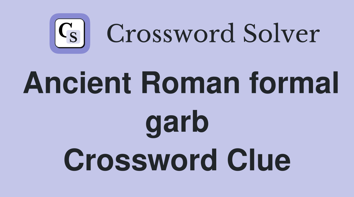 Ancient Roman formal garb Crossword Clue