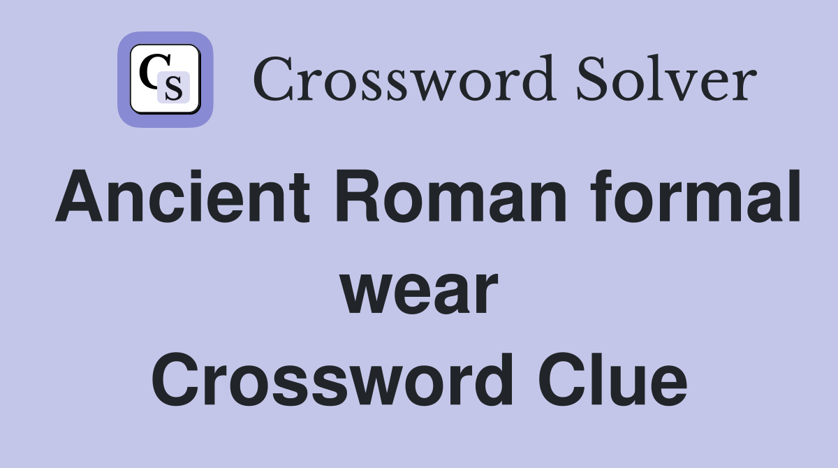 Ancient Roman formal wear Crossword Clue